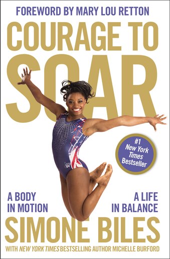 Courage To Soar: A Body In Motion, A Life In Balance by Simone Biles