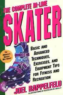 The Complete In-line Skater: Basic and Advanced Techniques, Exercises and Equipment for Fitness by Joel Rappelfeld