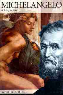 Michelangelo: A Biography by George Bull