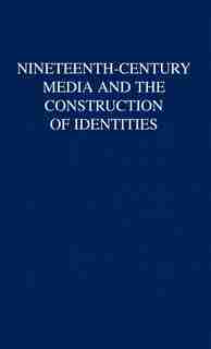 Nineteenth-Century Media and the Construction of Identities by Laurel Brake
