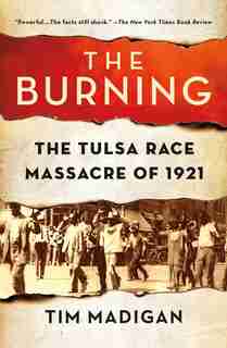 The Burning: The Tulsa Race Massacre Of 1921 by Tim Madigan