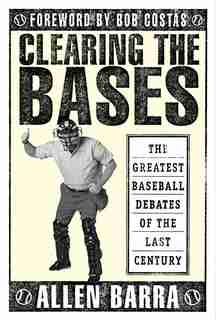 Clearing the Bases: The Greatest Baseball Debates of the Last Century by Allen Barra