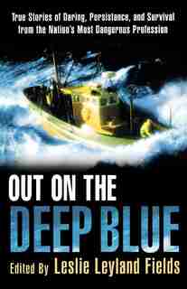 Out On The Deep Blue: True Stories of Daring, Persistence, and Survival from the Nation's Most Dangerous Profession by Leslie Leyland Fields