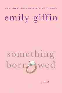 Something Borrowed: A Novel by Emily Giffin