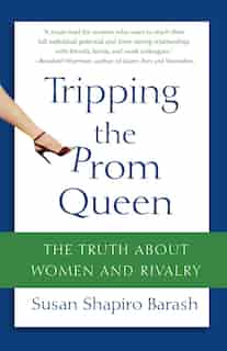 Tripping The Prom Queen: The Truth About Women And Rivalry by Susan Shapiro Barash