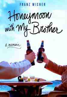 Honeymoon With My Brother: A Memoir by Franz Wisner