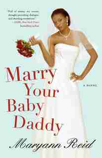 Marry Your Baby Daddy: A Novel by Maryann Reid