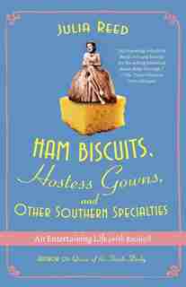 Ham Biscuits, Hostess Gowns, And Other Southern Specialties: An Entertaining Life (with Recipes) by Julia Reed