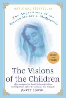The Visions of the Children: The Apparitions Of The Blessed Mother At Medjugorje by Janice T. Connell