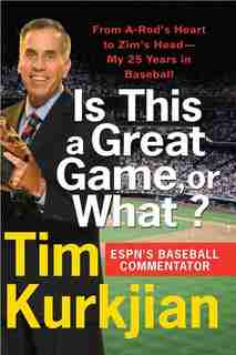Is This A Great Game, Or What?: From A-Rod's Heart to Zim's Head--My 25 Years in Baseball by Tim Kurkjian