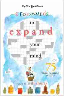 The New York Times Expand Your Mind Crosswords: 75 Brain-boosting Puzzles by Will The New York Times