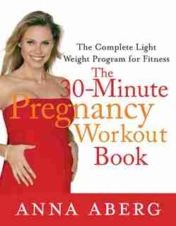The 30-Minute Pregnancy Workout Book: The Complete Light Weight Program for Fitness by Anna Aberg