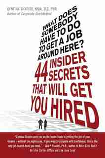 What Does Somebody Have to Do to Get A Job Around Here?: 44 Insider Secrets That will Get You Hired by Cynthia Shapiro