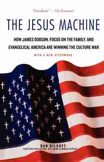 The Jesus Machine: How James Dobson, Focus on the Family, and Evangelical America Are Winning the Culture War by Dan Gilgoff