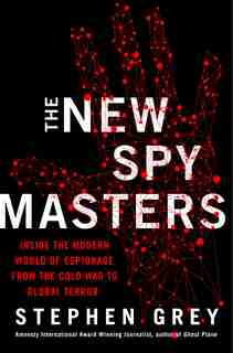 The New Spymasters: Inside The Modern World Of Espionage From The Cold War To Global Terror by Stephen Grey