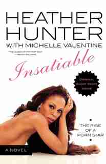 Insatiable: The Rise of a Porn Star by Heather Hunter
