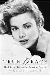 True Grace: The Life and Times of an American Princess de Wendy Leigh