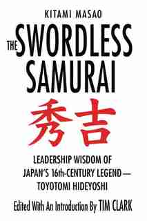 The Swordless Samurai: Leadership Wisdom Of Japan's Sixteenth-century Legend---toyotomi Hideyoshi by Kitami Masao