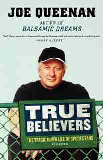 True Believers: The Tragic Inner Life Of Sports Fans by Joe Queenan