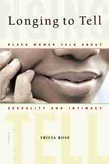 Longing To Tell: Black Women Talk About Sexuality And Intimacy by Tricia Rose