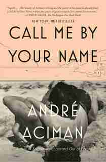Call Me By Your Name: A Novel by André Aciman