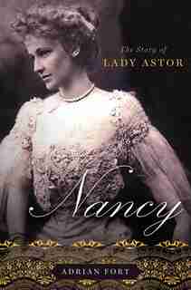 Nancy: The Story of Lady Astor: The Story of Lady Astor by Adrian Fort