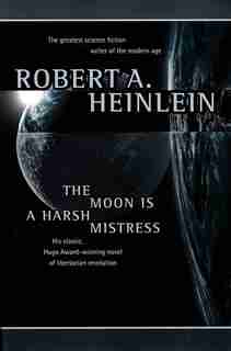 The Moon Is A Harsh Mistress by Robert A. Heinlein
