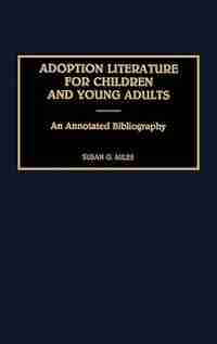 Adoption Literature for Children and Young Adults: An Annotated Bibliography by Susan Goodrich Miles