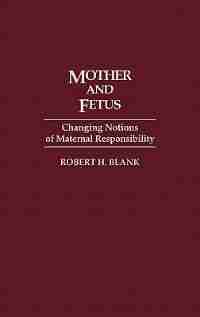 Mother and Fetus: Changing Notions of Maternal Responsibility by Blank