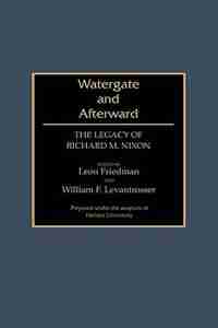 Watergate and Afterward: The Legacy of Richard M. Nixon by Leon Friedman