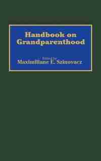 Handbook On Grandparenthood by Maximiliane E. Szinovacz
