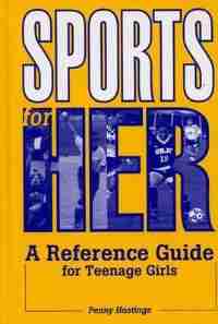 Sports for Her: A Reference Guide for Teenage Girls by Penny Hastings