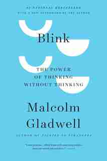 Blink: The Power Of Thinking Without Thinking by Malcolm Gladwell