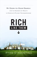 Rich Like Them: My Door-to-door Search For The Secrets Of Wealth In America's Richest Neighborhoods