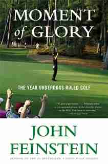 Moment Of Glory: The Year Underdogs Ruled Golf by John Feinstein