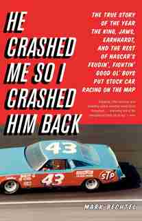 He Crashed Me So I Crashed Him Back: The True Story Of The Year The King, Jaws, Earnhardt, And The Rest Of Nascar's Feudin', Fightin' Go by Mark Bechtel