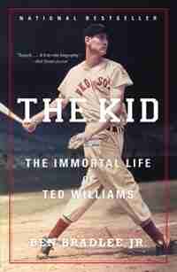 The Kid: The Immortal Life Of Ted Williams by Ben Bradlee