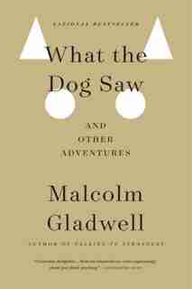 What The Dog Saw: And Other Adventures by Malcolm Gladwell