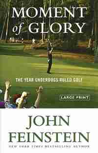 Moment Of Glory: The Year Underdogs Ruled Golf by John Feinstein