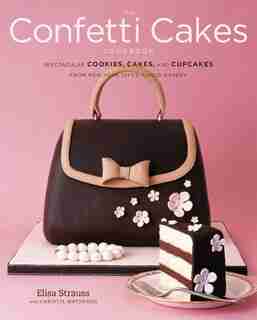 The Confetti Cakes Cookbook: Spectacular Cookies, Cakes, And Cupcakes From New York City's Famed Bakery by Elisa Strauss