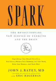 Spark: The Revolutionary New Science Of Exercise And The Brain by John J. Ratey