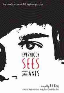 Everybody Sees the Ants by A.s. King