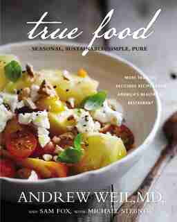 True Food: Seasonal, Sustainable, Simple, Pure by Andrew Weil