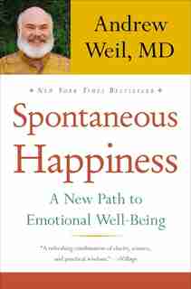 Spontaneous Happiness: A New Path To Emotional Well-being by Andrew Weil