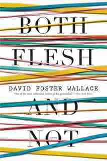 Both Flesh And Not: Essays by David Foster Wallace