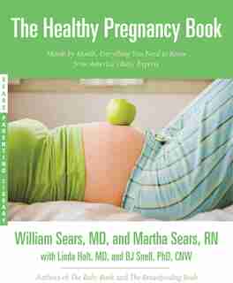 The Healthy Pregnancy Book: Month By Month, Everything You Need To Know From America's Baby Experts by William Sears