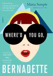 Where'd You Go, Bernadette: A Novel by Maria Semple