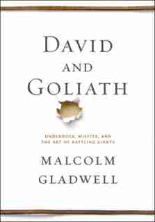 David And Goliath: Underdogs, Misfits, And The Art Of Battling Giants by Malcolm Gladwell