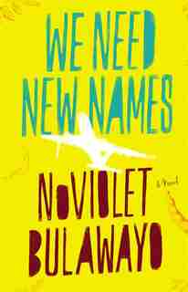 We Need New Names: A Novel by Noviolet Bulawayo