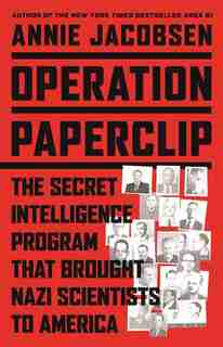 Operation Paperclip: The Secret Intelligence Program That Brought Nazi Scientists To America by Annie Jacobsen